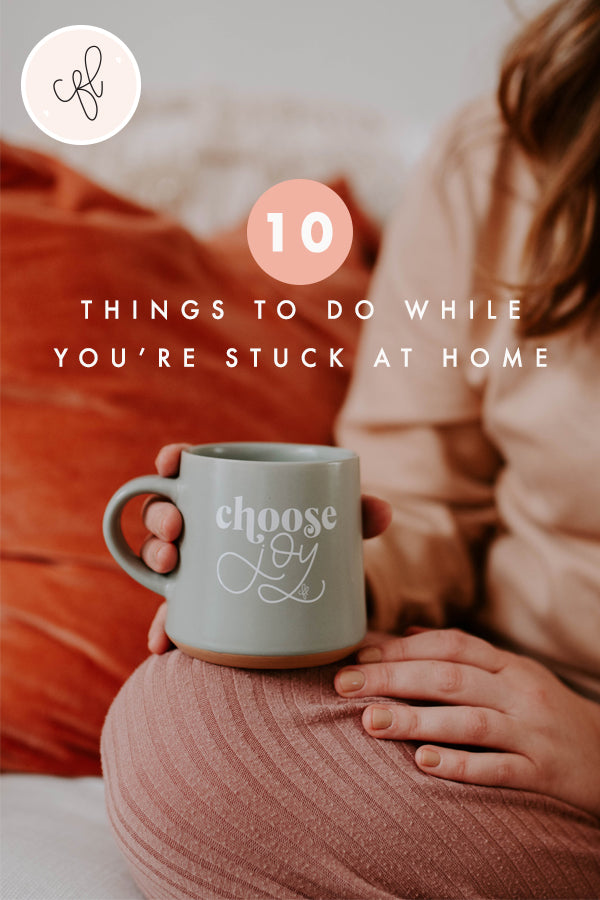 10 Things To Do While You're Stuck At Home